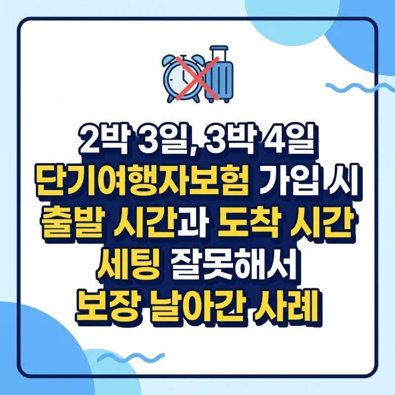 2박 3일, 3박 4일 단기여행자보험 가입 시 출발 시간과 도착 시간 세팅 잘못해서 보장 날아간 사례