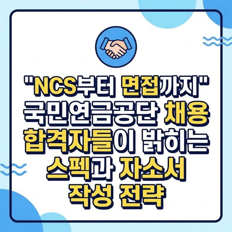 NCS부터 면접까지 국민연금공단 채용 합격자들이 밝히는 스펙과 자소서 작성 전략