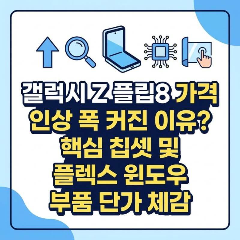 갤럭시 Z 플립8 가격 인상 폭 커진 이유 핵심 칩셋 및 플렉스 윈도우 부품 단가 체감