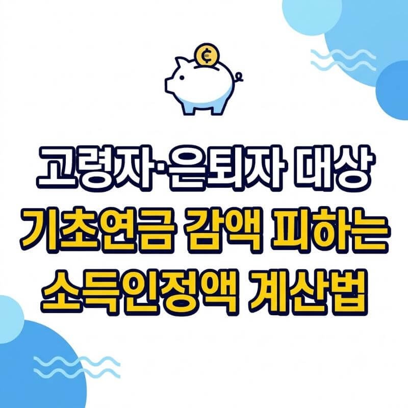 고령자·은퇴자 대상 기초연금 감액 피하는 소득인정액 계산법