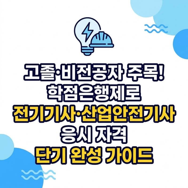 고졸·비전공자 주목! 학점은행제로 전기기사·산업안전기사 응시 자격 단기 완성 가이드