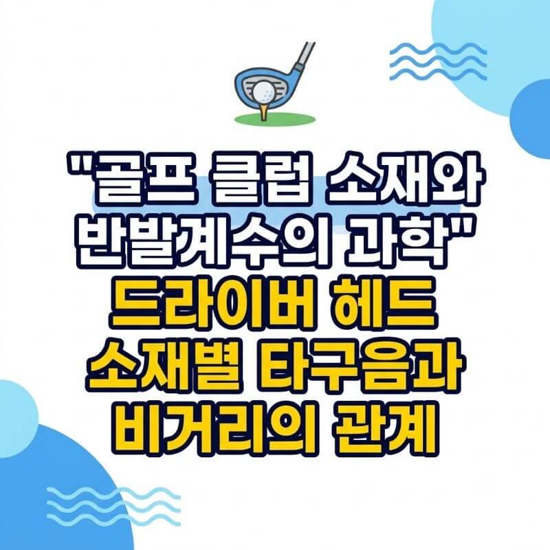 골프 클럽 소재와 반발계수의 과학 드라이버 헤드 소재별 타구음과 비거리의 관계