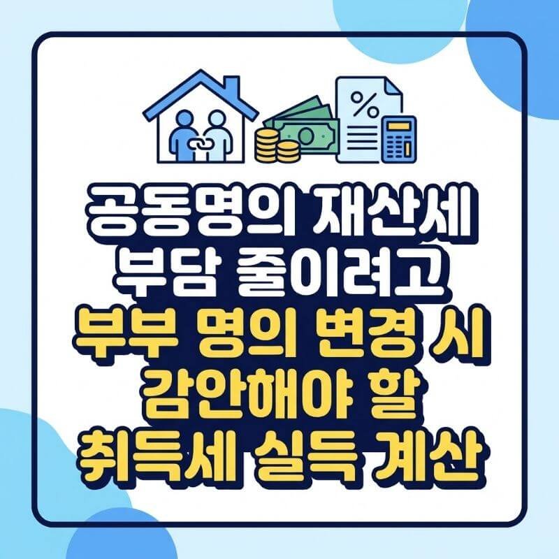 공동명의 재산세 부담 줄이려고 부부 명의 변경 시 감안해야 할 취득세 실득 계산