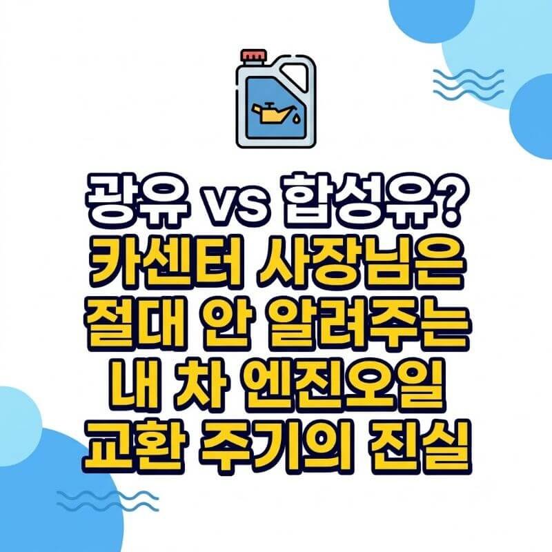 광유 vs 합성유 카센터 사장님은 절대 안 알려주는 내 차 엔진오일 교환 주기의 진실