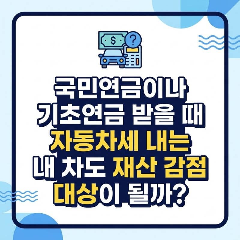 국민연금이나 기초연금 받을 때 자동차세 내는 내 차도 재산 감점 대상이 될까