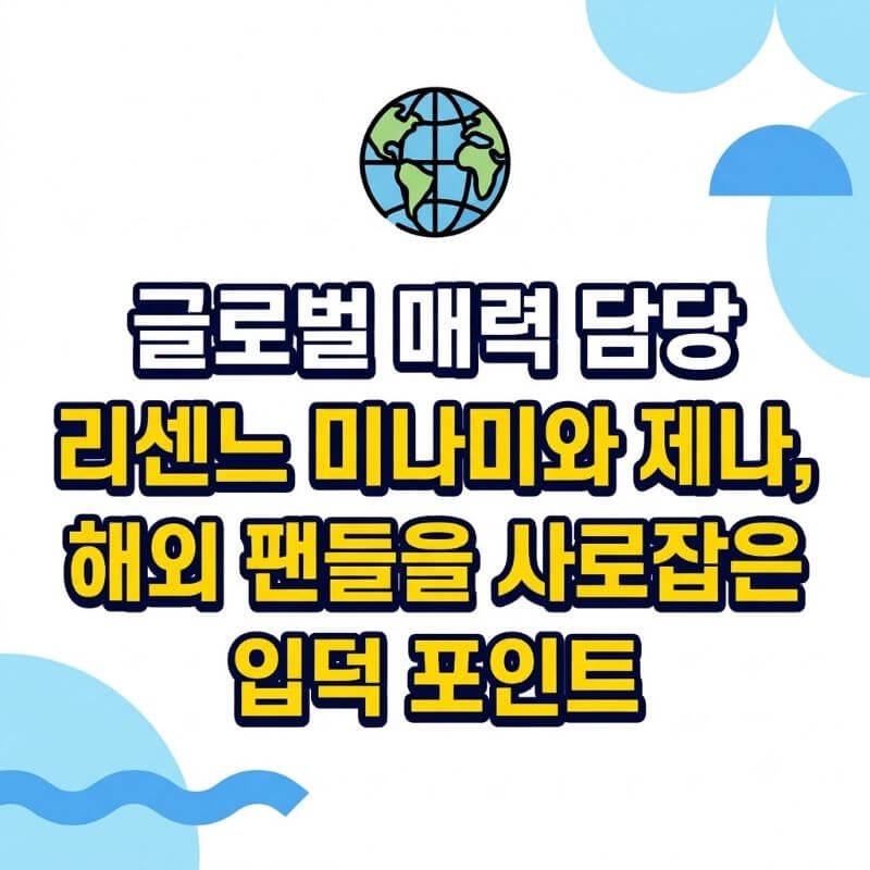 글로벌 매력 담당 리센느 미나미와 제나, 해외 팬들을 사로잡은 입덕 포인트