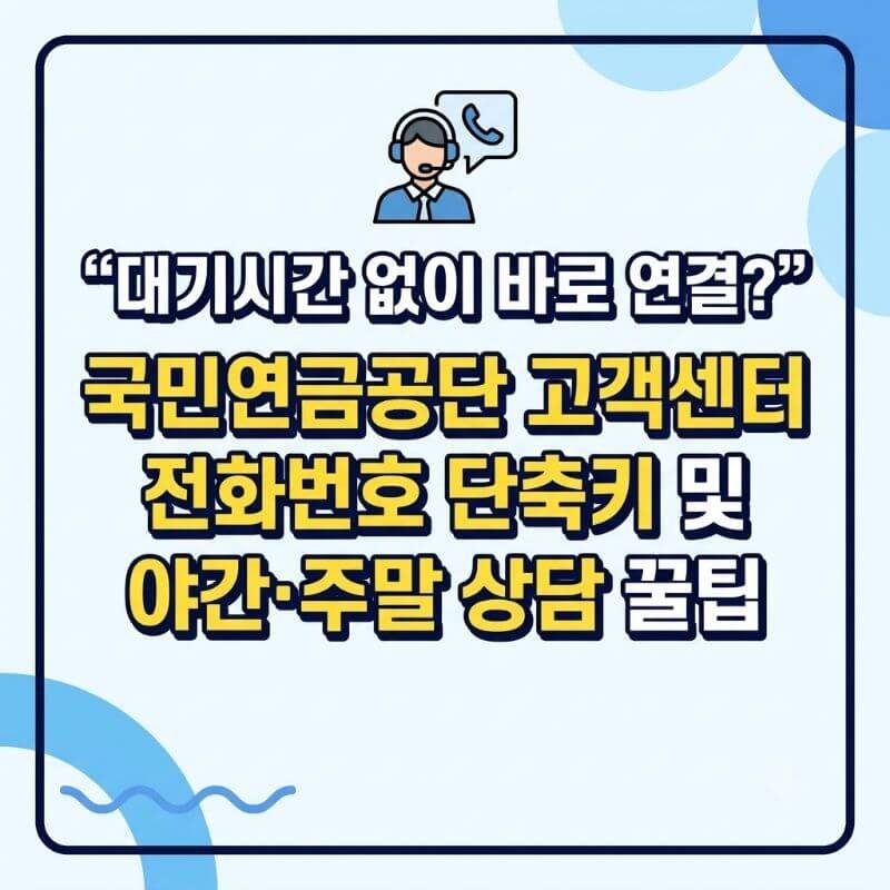 대기시간 없이 바로 연결 국민연금공단 고객센터 전화번호 단축키 및 야간·주말 상담 꿀팁