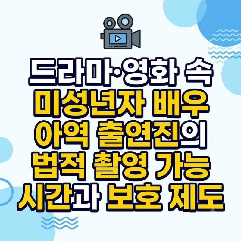 드라마·영화 속 미성년자 배우 아역 출연진의 법적 촬영 가능 시간과 보호 제도