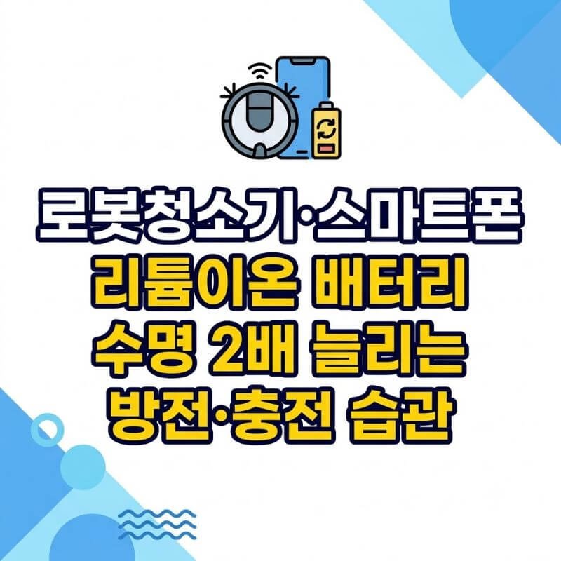 로봇청소기·스마트폰 리튬이온 배터리 수명 2배 늘리는 방전·충전 습관