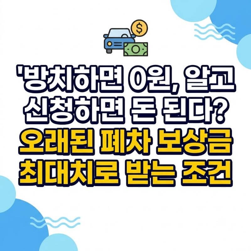 방치하면 0원, 알고 신청하면 돈 된다 오래된 폐차 보상금 최대치로 받는 조건