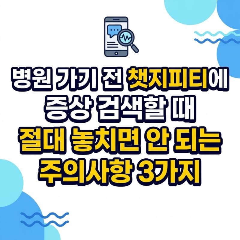 병원 가기 전 챗지피티에 증상 검색할 때 절대 놓치면 안 되는 주의사항 3가지