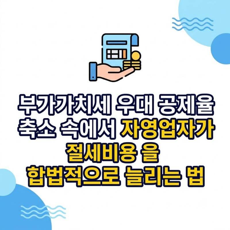 부가가치세 우대 공제율 축소 속에서 자영업자가 절세 비용을 합법적으로 늘리는 법