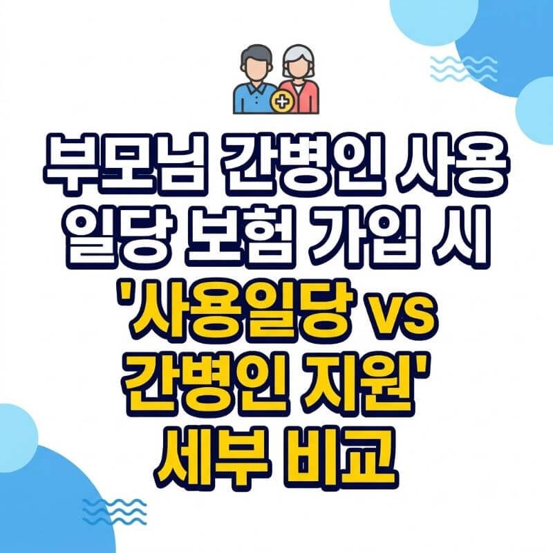 부모님 간병인 사용 일당 보험 가입 시 사용일당 vs 간병인 지원 세부 비교