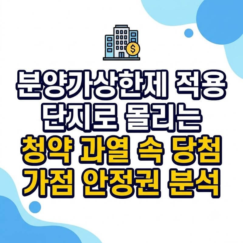 분양가상한제 적용 단지로 몰리는 청약 과열 속 당첨 가점 안정권 분석