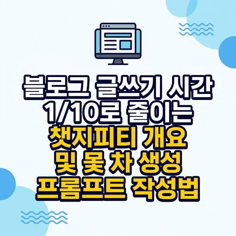 블로그 글쓰기 시간 110로 줄이는 챗지피티 개요 및 목차 생성 프롬프트 작성법