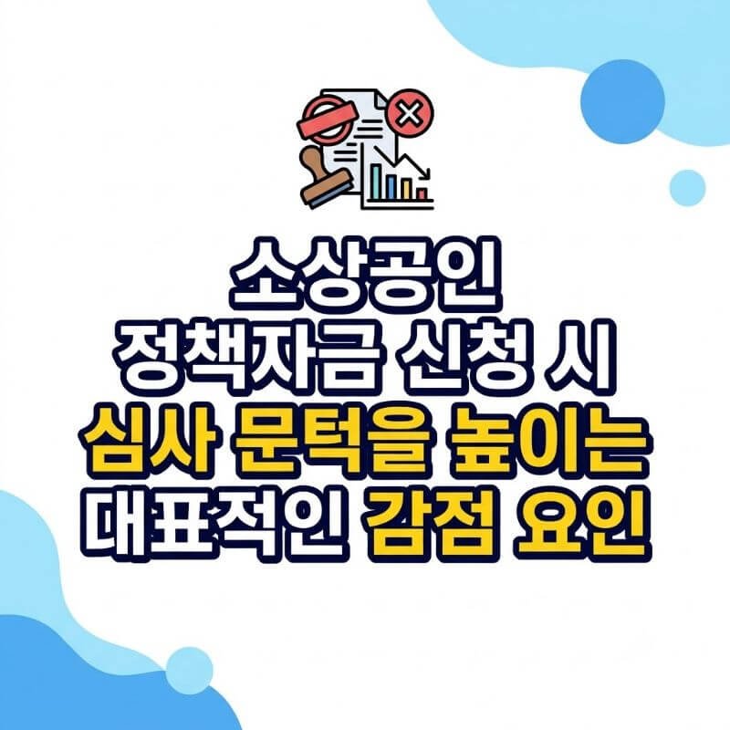 소상공인 정책자금 신청 시 심사 문턱을 높이는 대표적인 감점 요인