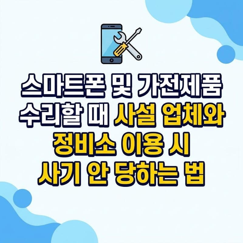 스마트폰 및 가전제품 수리할 때 사설 업체와 정비소 이용 시 사기 안 당하는 법