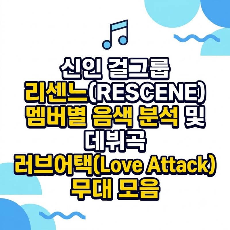 신인 걸그룹 리센느(RESCENE) 멤버별 음색 분석 및 데뷔곡 러브어택(Love Attack) 무대 모음