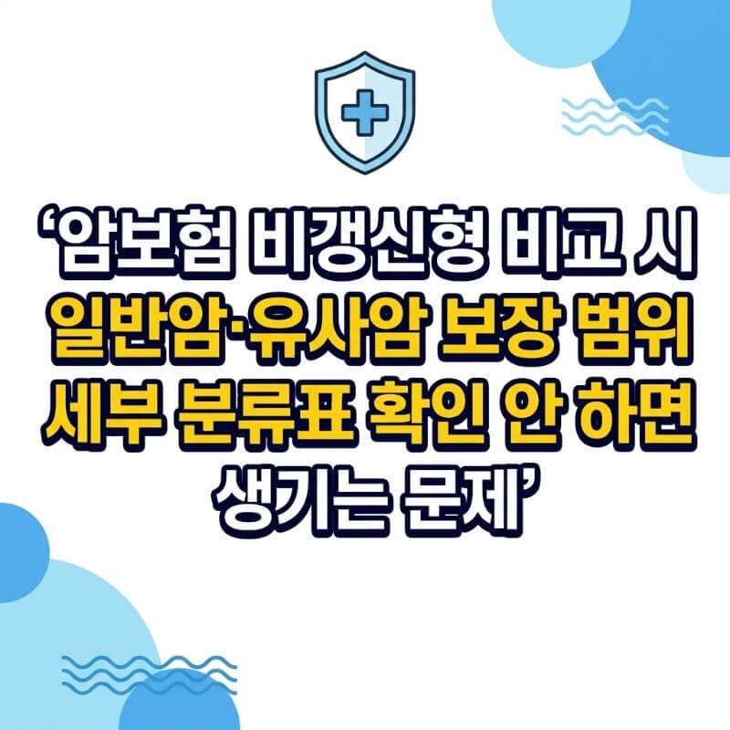 암보험 비갱신형 비교 시 일반암·유사암 보장 범위 세부 분류표 확인 안 하면 생기는 문제