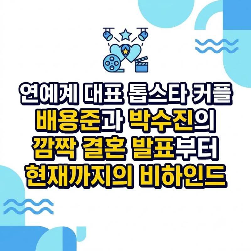 연예계 대표 톱스타 커플 배용준과 박수진의 깜짝 결혼 발표부터 현재까지의 비하인드