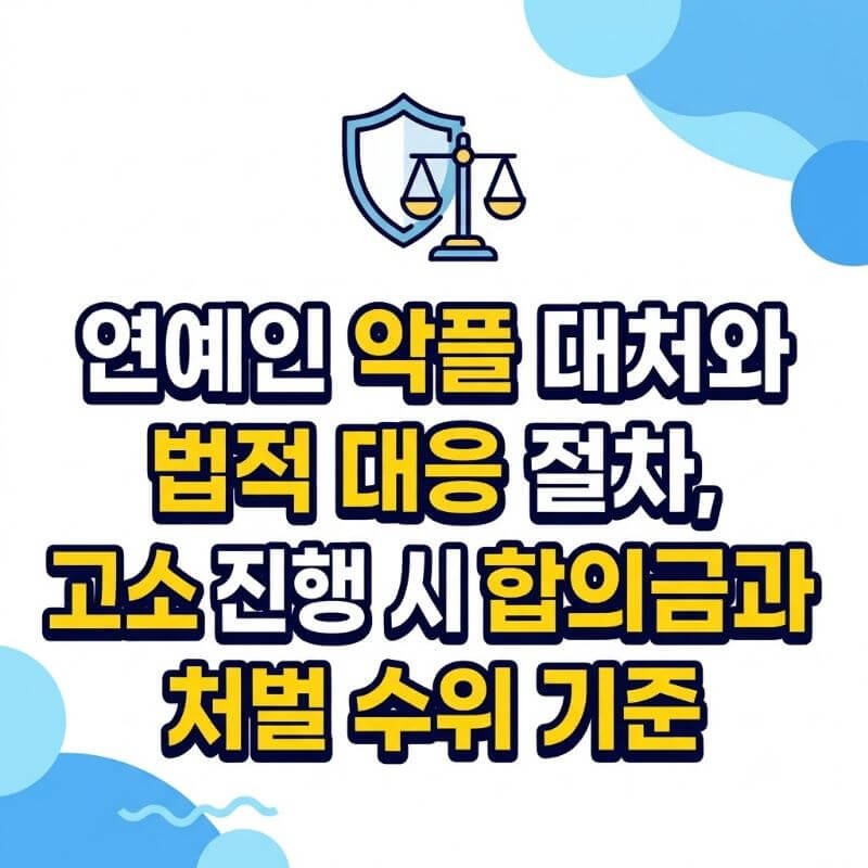 연예인 악플 대처와 법적 대응 절차, 고소 진행 시 합의금과 처벌 수위 기준