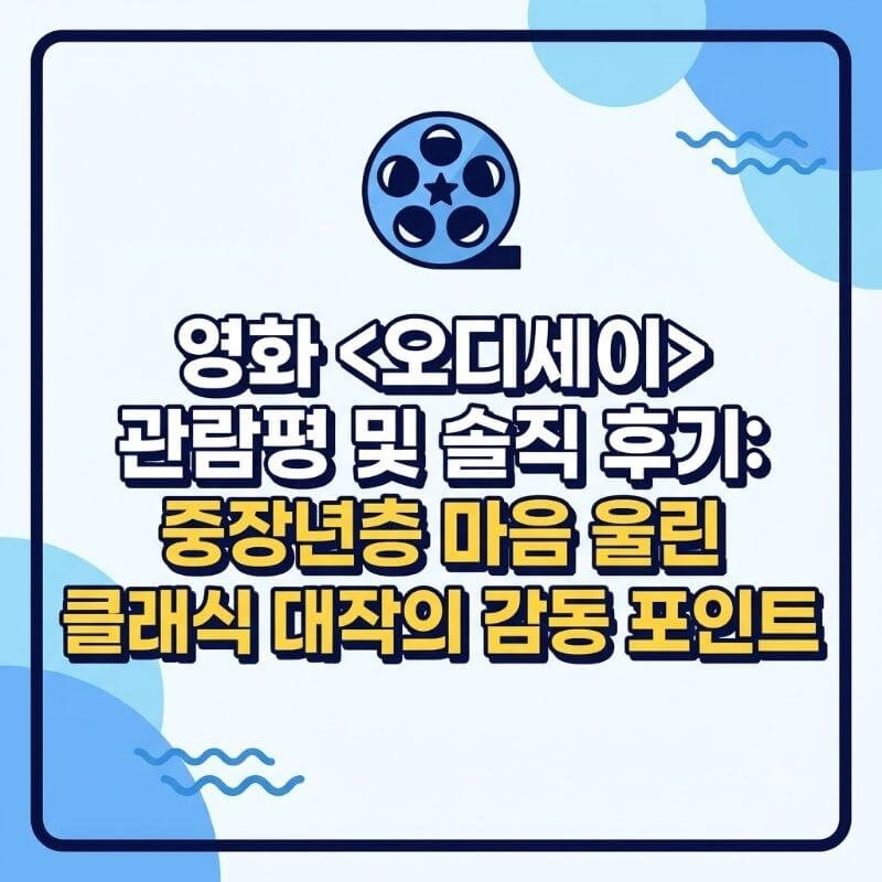영화 오디세이 관람평 및 솔직 후기 중장년층 마음 울린 클래식 대작의 감동 포인트