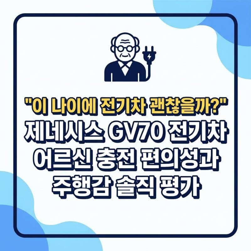 이 나이에 전기차 괜찮을까 제네시스 GV70 전기차 어르신 충전 편의성과 주행감 솔직 평가