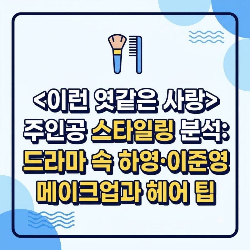 이런 엿같은 사랑 주인공 스타일링 분석 드라마 속 하영·이준영 메이크업과 헤어 팁