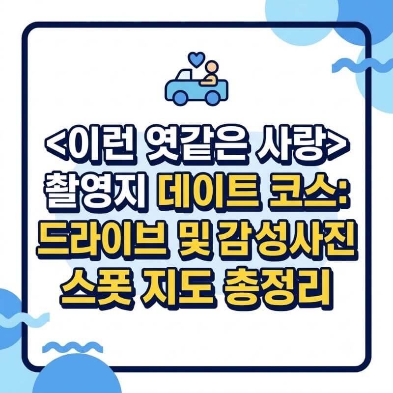 이런 엿같은 사랑 촬영지 데이트 코스 드라이브 및 감성 사진 스폿 지도 총정리