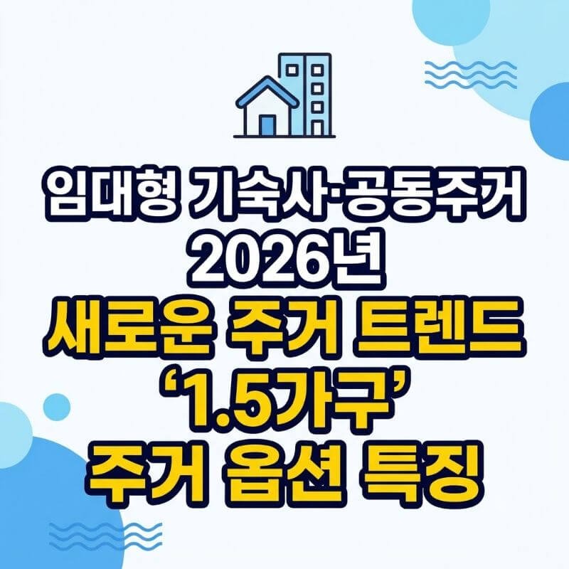 임대형 기숙사·공동주거 등 2026년 새로운 주거 트렌드 1.5가구 주거 옵션 특징