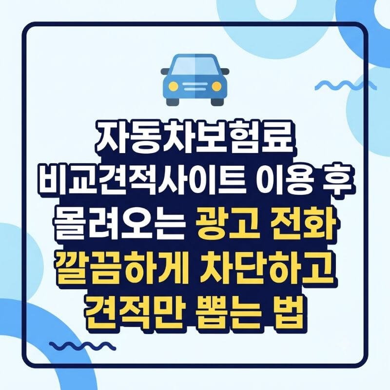 자동차보험료 비교견적사이트 이용 후 몰려오는 광고 전화 깔끔하게 차단하고 견적만 뽑는 법