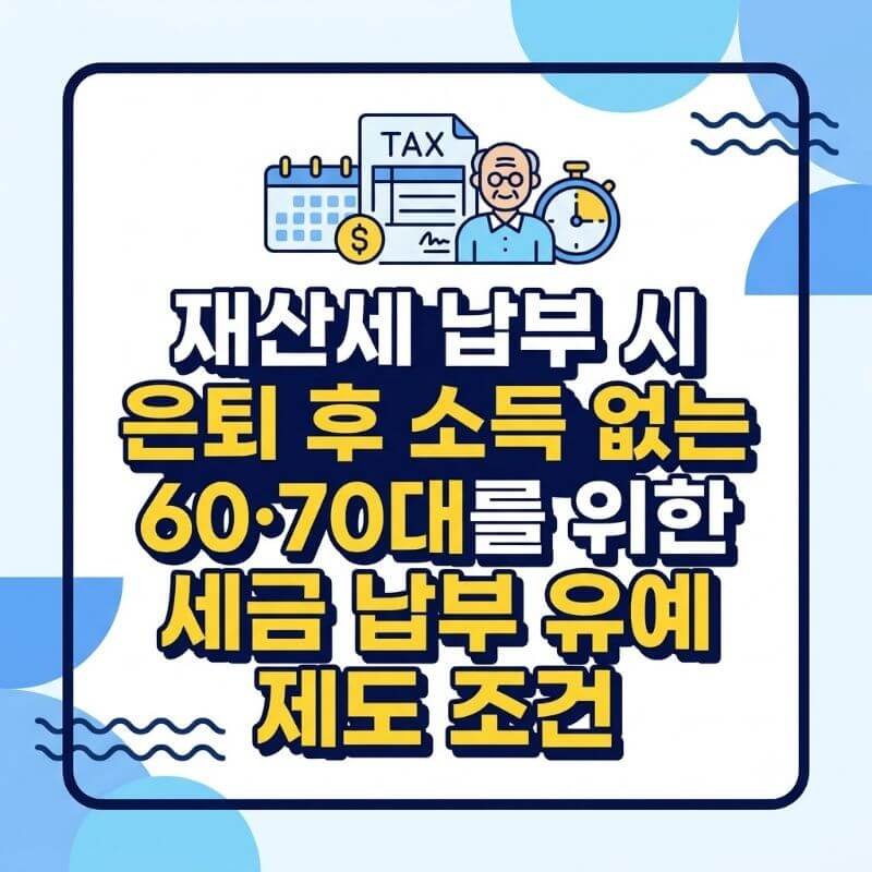 재산세 납부 시 은퇴 후 소득 없는 60·70대를 위한 세금 납부 유예 제도 조건