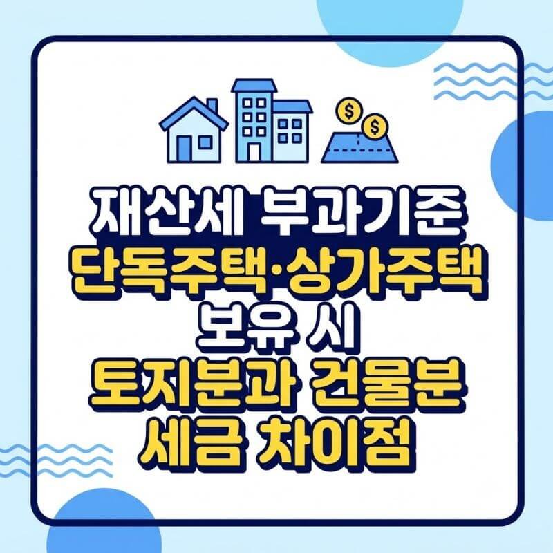 재산세 부과기준 단독주택·상가주택 보유 시 토지분과 건물분 세금 차이점