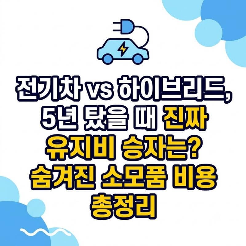 전기차 vs 하이브리드, 5년 탔을 때 진짜 유지비 승자는 숨겨진 소모품 비용 총정리