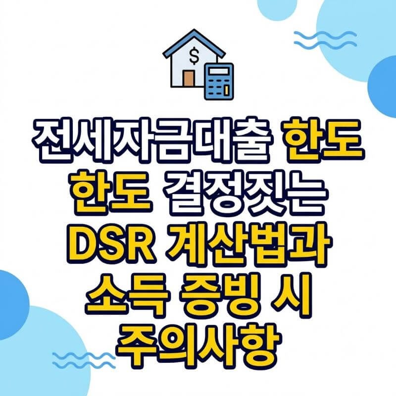 전세자금대출 한도 결정짓는 DSR 계산법과 소득 증빙 시 주의사항