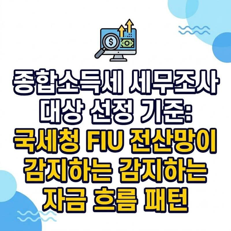 종합소득세 세무조사 대상 선정 기준 국세청 FIU 전산망이 감지하는 자금 흐름 패턴