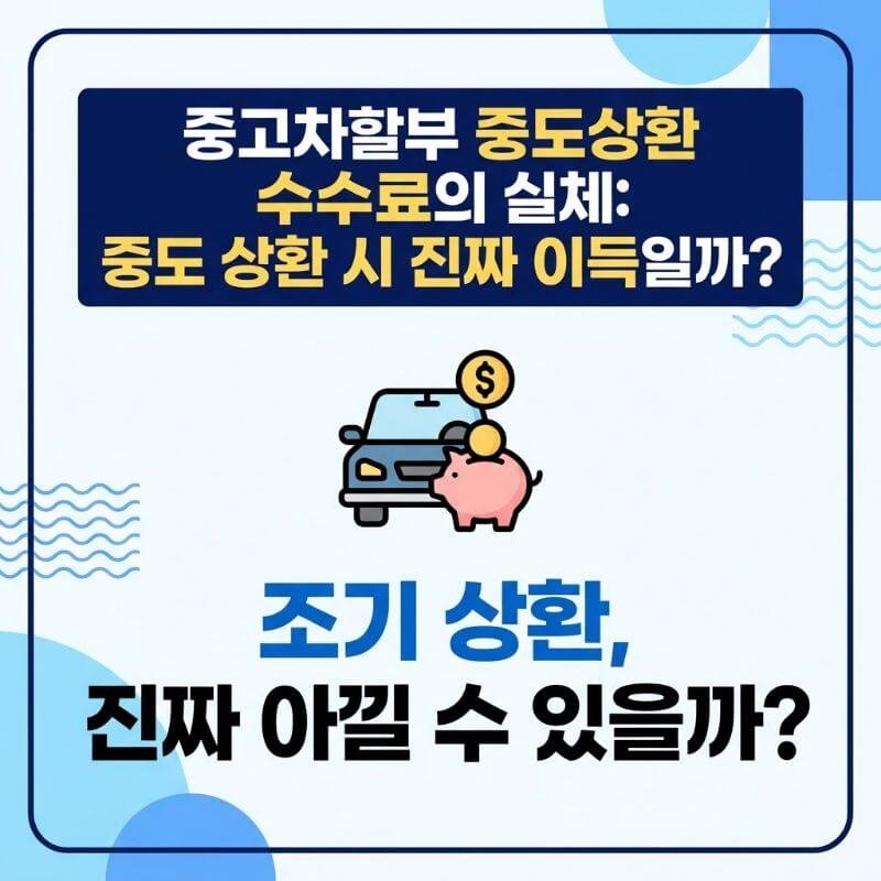 중고차할부 중도상환 수수료의 실체 중도 상환 시 진짜 이득일까