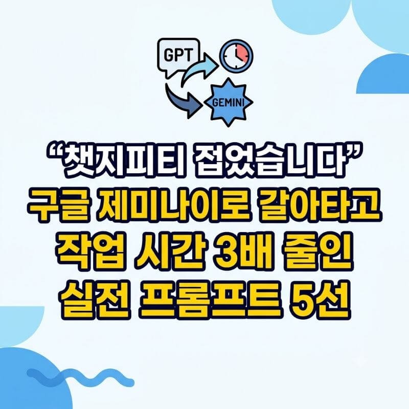 챗지피티 접었습니다 구글 제미나이로 갈아타고 작업 시간 3배 줄인 실전 프롬프트 5선