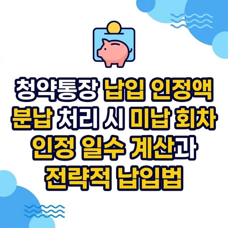 청약통장 납입 인정액 분납 처리 시 미납 회차 인정 일수 계산과 전략적 납입법