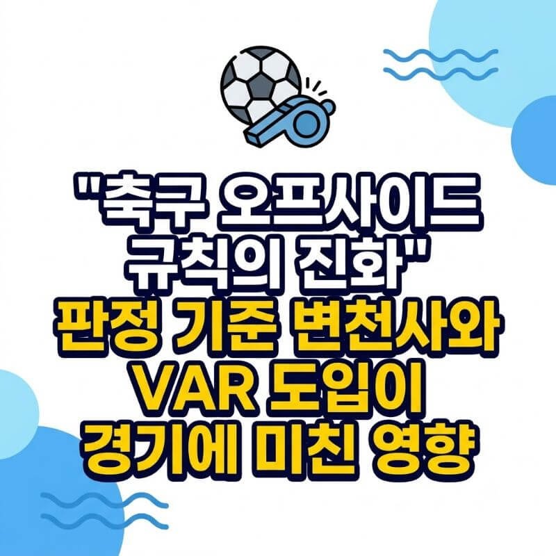 축구 오프사이드 규칙의 진화 판정 기준 변천사와 VAR 도입이 경기에 미친 영향