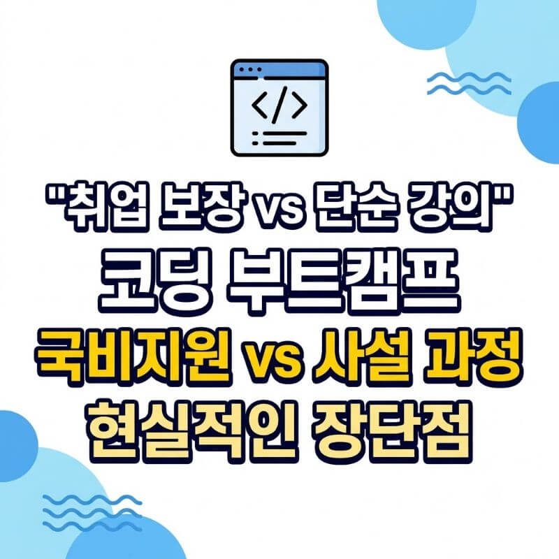 취업 보장 vs 단순 강의 코딩 부트캠프 국비지원 vs 사설 과정 현실적인 장단점