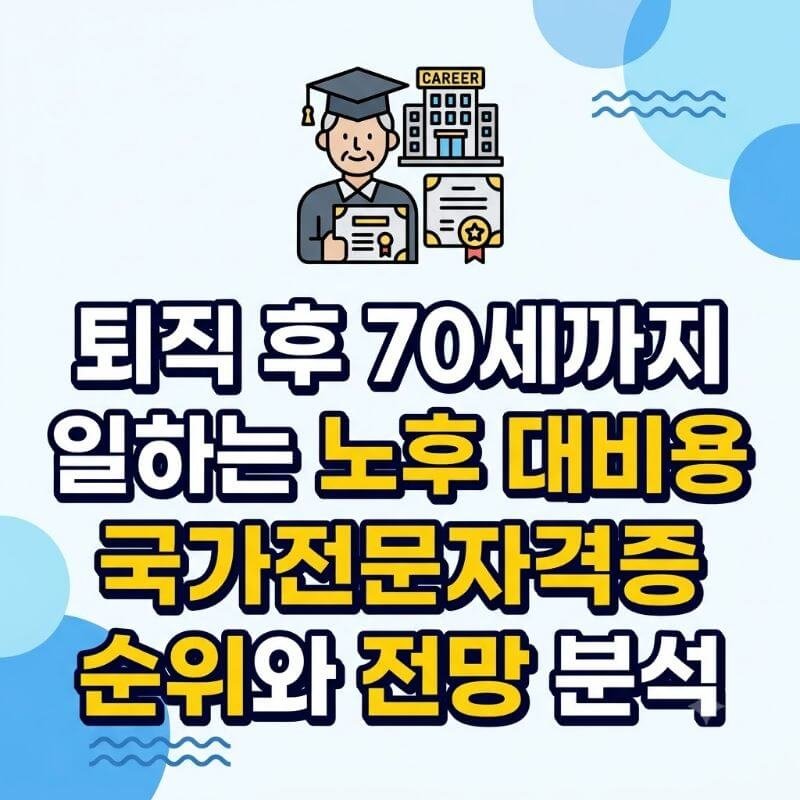 퇴직 후 70세까지 일하는 노후 대비용 국가전문자격증 순위와 전망 분석