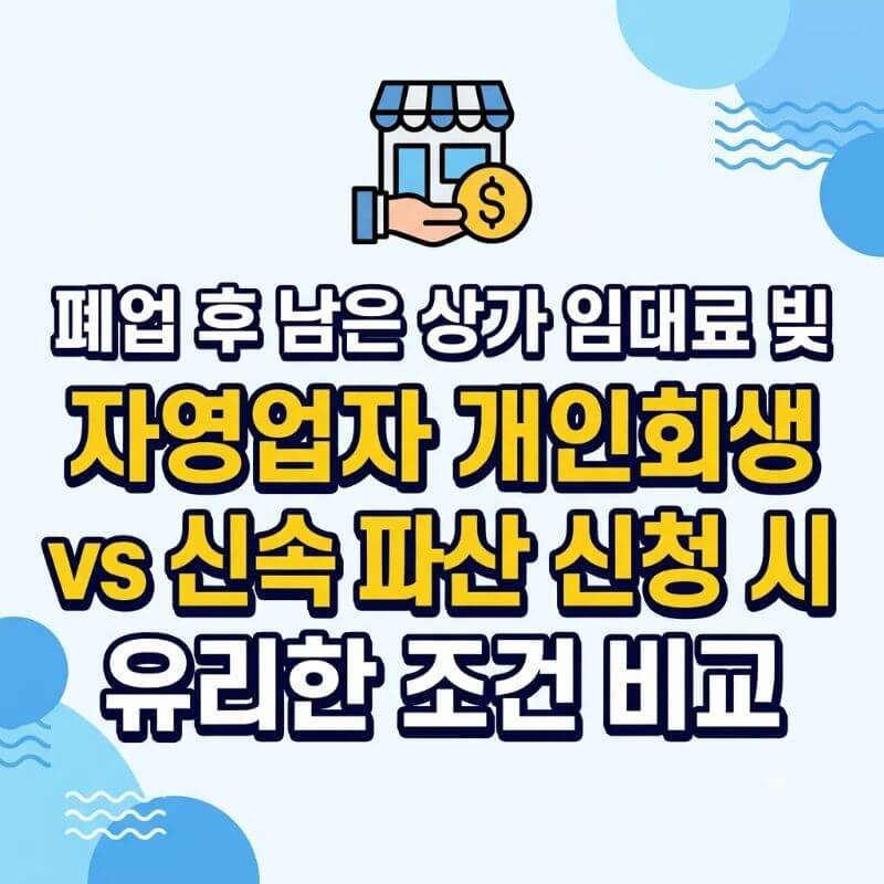 폐업 후 남은 상가 임대료 빚 자영업자 개인회생 vs 신속 파산 신청 시 유리한 조건 비교