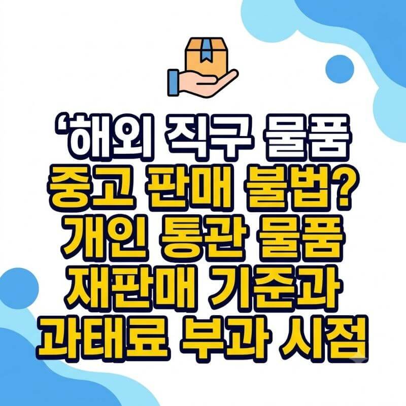 해외 직구 물품 중고 판매 불법 개인 통관 물품 재판매 기준과 과태료 부과 시점