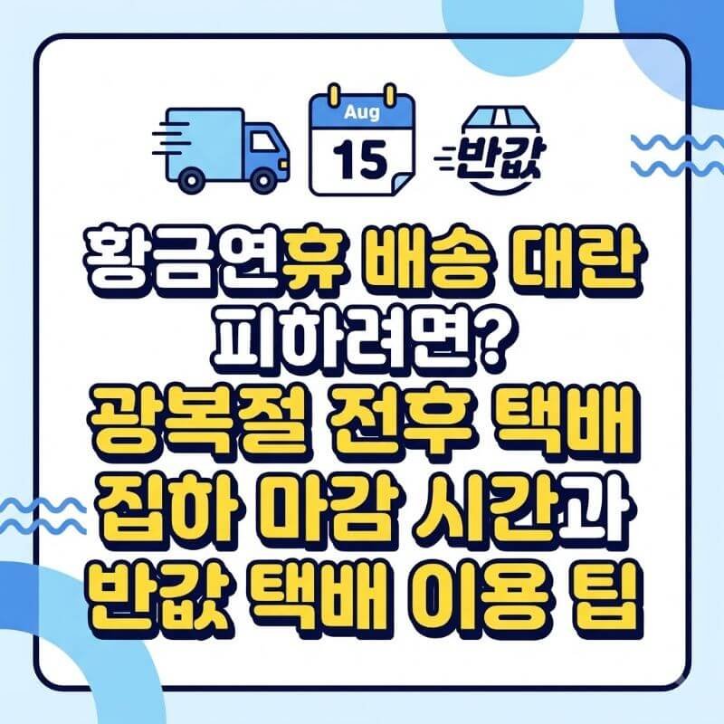 황금연휴 배송 대란 피하려면 광복절 전후 택배 집하 마감 시간과 반값 택배 이용 팁