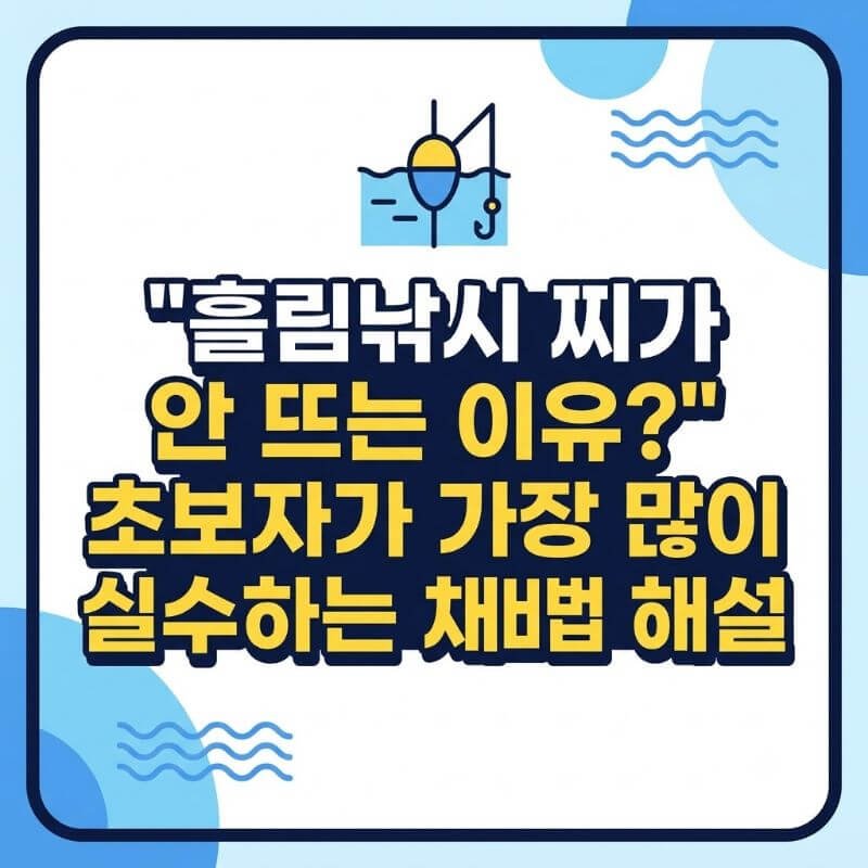 흘림낚시 찌가 안 뜨는 이유 초보자가 가장 많이 실수하는 채비법 해설