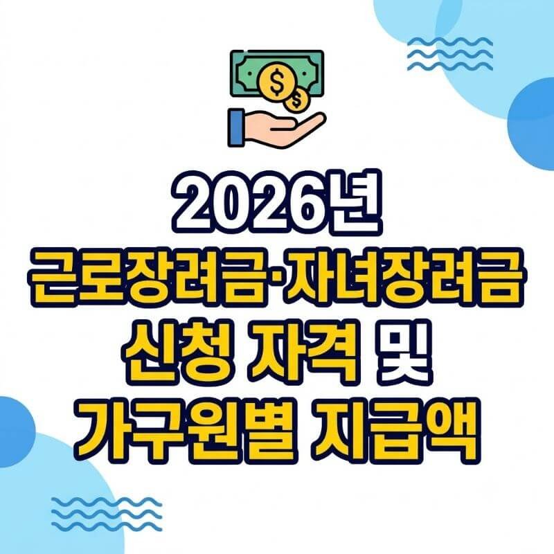 2026년 근로장려금·자녀장려금 신청 자격 및 가구원별 지급액
