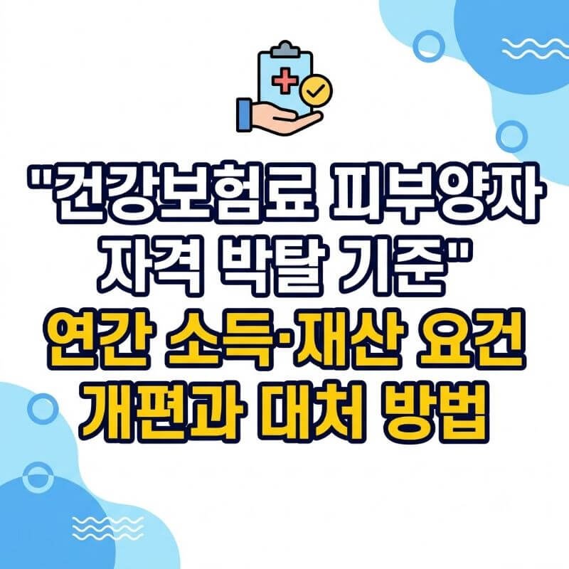 건강보험료 피부양자 자격 박탈 기준 연간 소득·재산 요건 개편과 대처 방법
