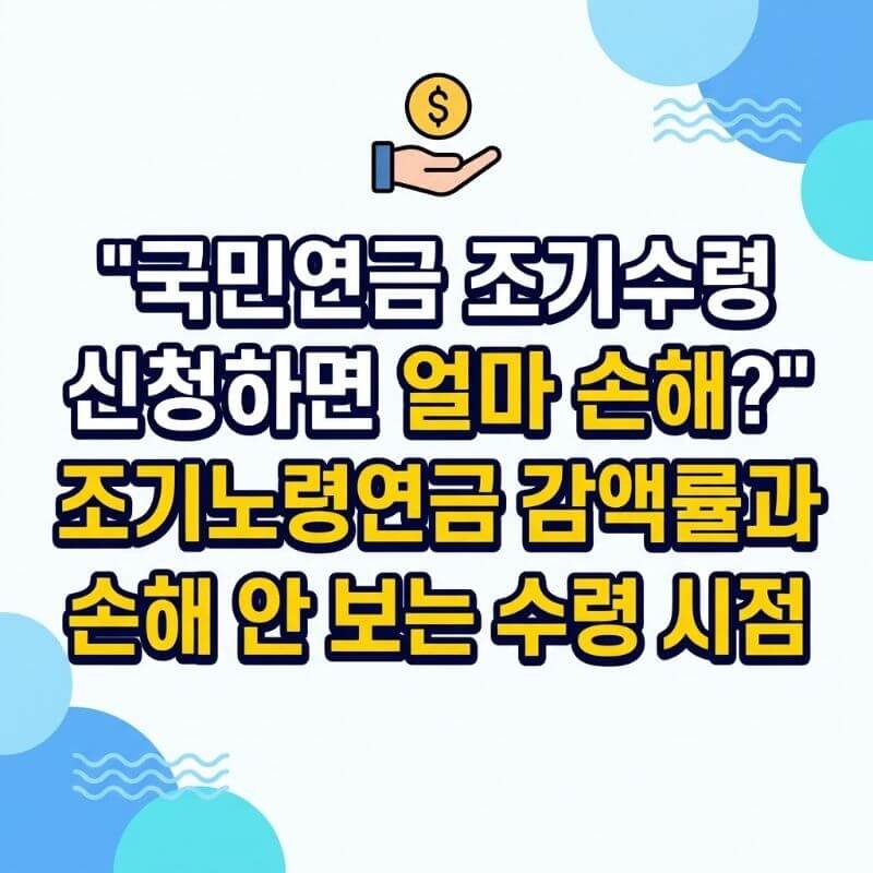 국민연금 조기수령 신청하면 얼마 손해 조기노령연금 감액률과 손해 안 보는 수령 시점