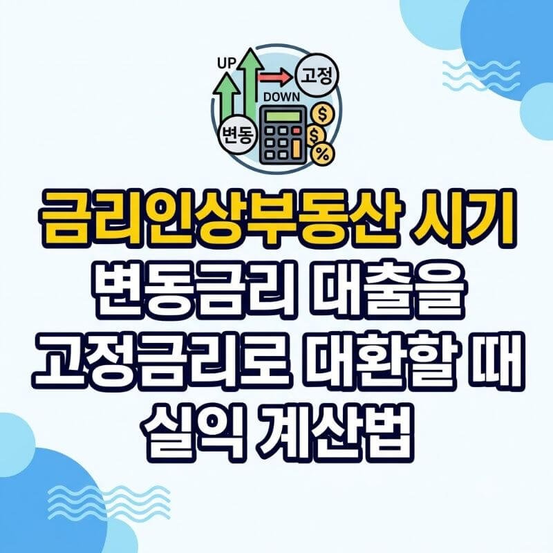 금리인상부동산 시기 변동금리 대출을 고정금리로 대환할 때 실익 계산법